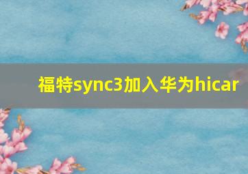 福特sync3加入华为hicar