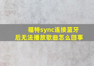 福特sync连接蓝牙后无法播放歌曲怎么回事