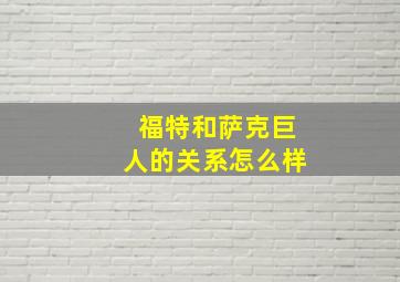 福特和萨克巨人的关系怎么样