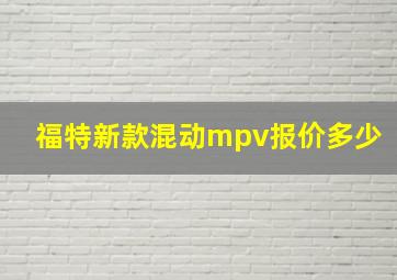 福特新款混动mpv报价多少