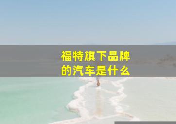 福特旗下品牌的汽车是什么