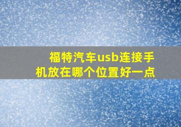 福特汽车usb连接手机放在哪个位置好一点