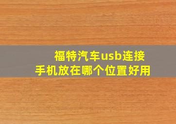 福特汽车usb连接手机放在哪个位置好用