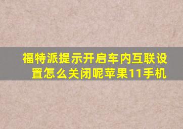 福特派提示开启车内互联设置怎么关闭呢苹果11手机