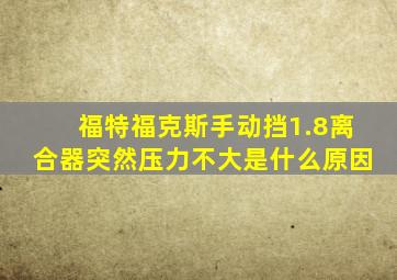 福特福克斯手动挡1.8离合器突然压力不大是什么原因