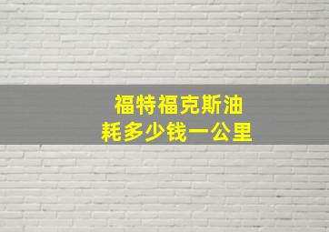 福特福克斯油耗多少钱一公里