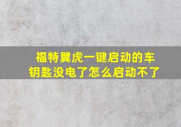 福特翼虎一键启动的车钥匙没电了怎么启动不了