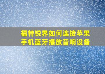 福特锐界如何连接苹果手机蓝牙播放音响设备