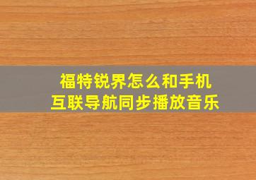 福特锐界怎么和手机互联导航同步播放音乐