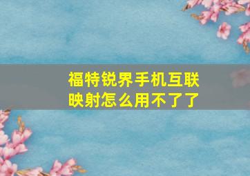 福特锐界手机互联映射怎么用不了了