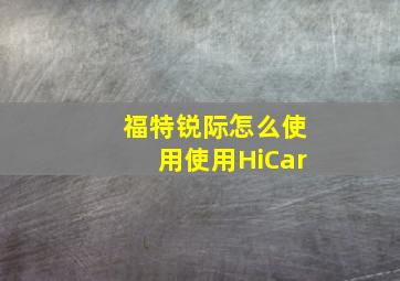 福特锐际怎么使用使用HiCar