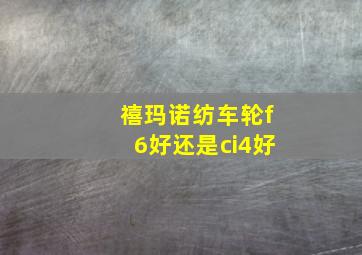 禧玛诺纺车轮f6好还是ci4好