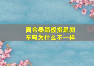 离合器踏板指是刹车吗为什么不一样