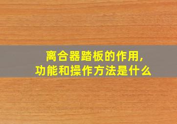 离合器踏板的作用,功能和操作方法是什么