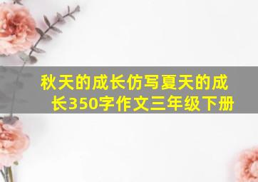 秋天的成长仿写夏天的成长350字作文三年级下册