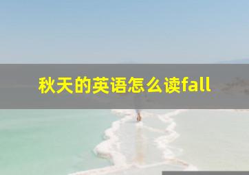 秋天的英语怎么读fall