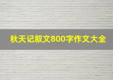 秋天记叙文800字作文大全