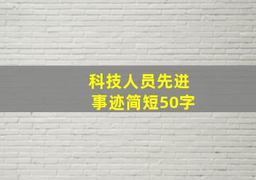 科技人员先进事迹简短50字