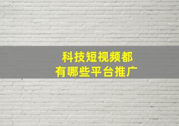 科技短视频都有哪些平台推广