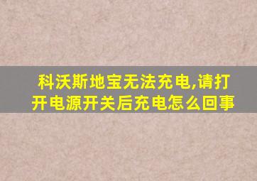 科沃斯地宝无法充电,请打开电源开关后充电怎么回事