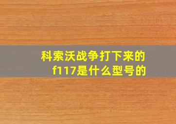 科索沃战争打下来的f117是什么型号的