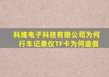 科维电子科技有限公司为何行车记录仪TF卡为何造假