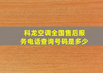 科龙空调全国售后服务电话查询号码是多少