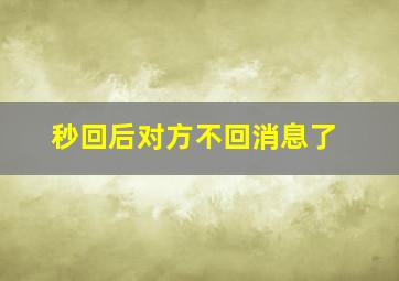 秒回后对方不回消息了