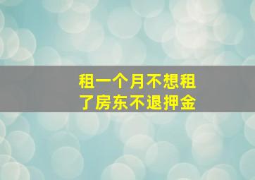 租一个月不想租了房东不退押金