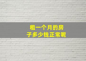 租一个月的房子多少钱正常呢