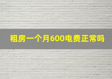 租房一个月600电费正常吗