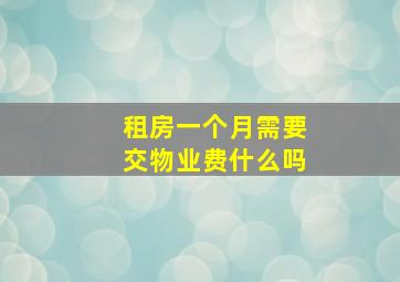 租房一个月需要交物业费什么吗