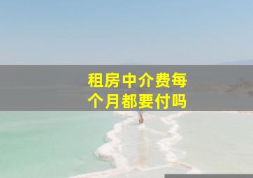 租房中介费每个月都要付吗