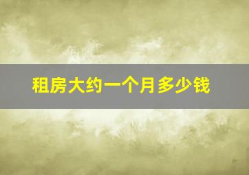 租房大约一个月多少钱