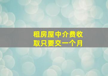 租房屋中介费收取只要交一个月