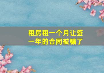 租房租一个月让签一年的合同被骗了