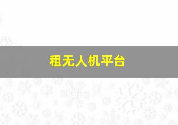 租无人机平台