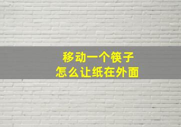 移动一个筷子怎么让纸在外面