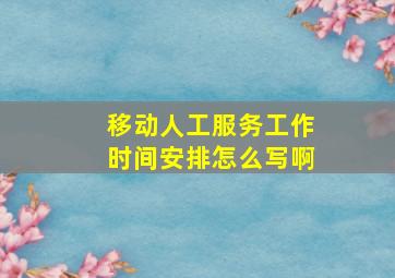 移动人工服务工作时间安排怎么写啊