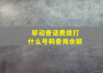 移动查话费拨打什么号码查询余额