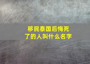 移民泰国后悔死了的人叫什么名字