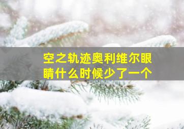 空之轨迹奥利维尔眼睛什么时候少了一个