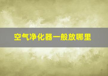 空气净化器一般放哪里