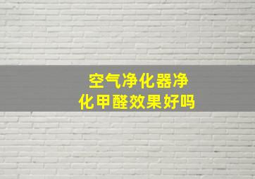 空气净化器净化甲醛效果好吗