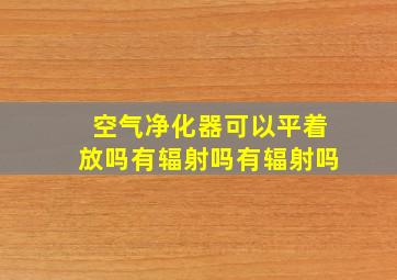 空气净化器可以平着放吗有辐射吗有辐射吗