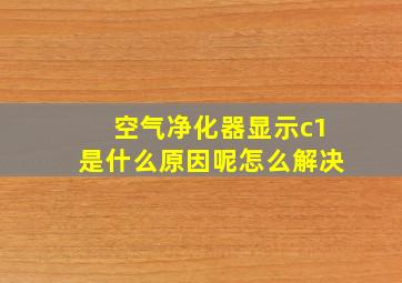 空气净化器显示c1是什么原因呢怎么解决