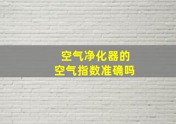 空气净化器的空气指数准确吗