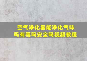 空气净化器能净化气味吗有毒吗安全吗视频教程