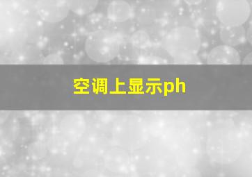 空调上显示ph