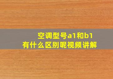 空调型号a1和b1有什么区别呢视频讲解